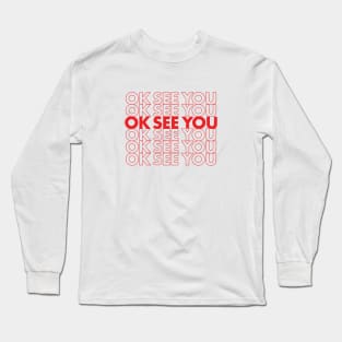 ok see you Long Sleeve T-Shirt